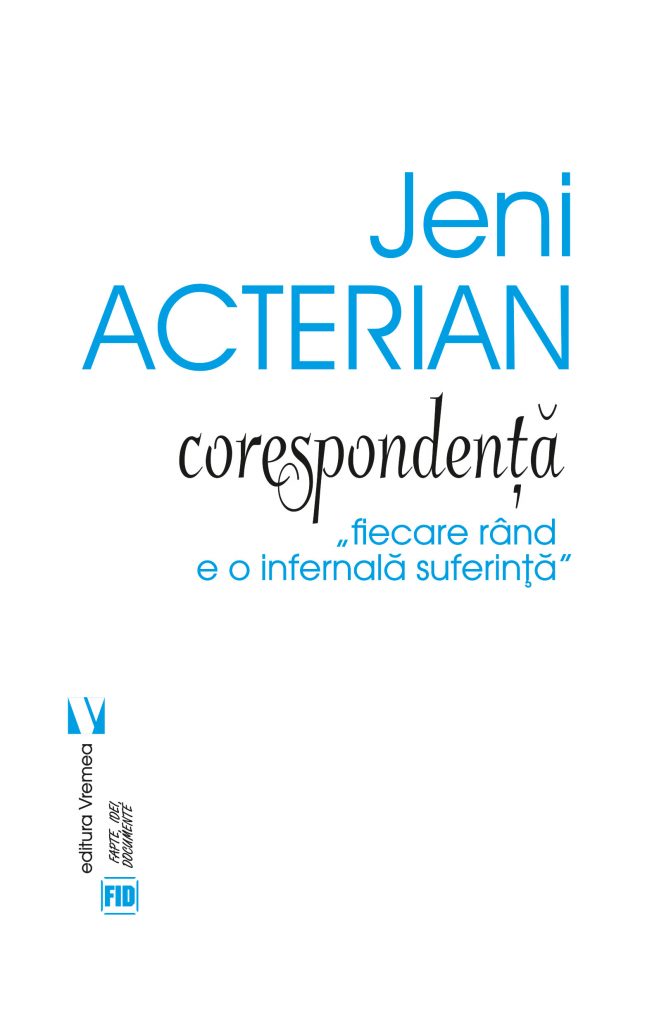 Jeni Acterin, corespondență, fiecare rând e o infernală suferință